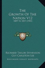 The Growth Of The Nation V12: 1809 To 1837 (1905)