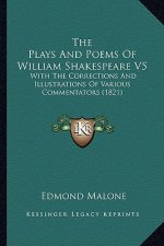 The Plays And Poems Of William Shakespeare V5: With The Corrections And Illustrations Of Various Commentators (1821)