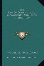 The Law Of Combinations, Monopolies, And Labor Unions (1909)