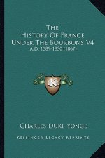 The History Of France Under The Bourbons V4: A.D. 1589-1830 (1867)
