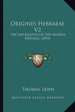 Origines Hebraeae V2: The Antiquities Of The Hebrew Republic (1835)
