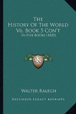 The History Of The World V6, Book 5 Con't: In Five Books (1820)