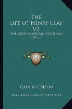 The Life Of Henry Clay V2: The Great American Statesman (1855)