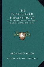 The Principles Of Population V2: And Their Connection With Human Happiness (1840)