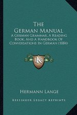 The German Manual: A German Grammar, A Reading Book, And A Handbook Of Conversations In German (1884)
