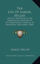 The Life Of Samuel Miller: Second Professor In The Theological Seminary Of The Presbyterian Church, At Princeton, New Jersey (1869)