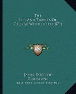The Life And Travels Of George Whitefield (1871)