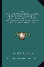 The Covenant And Official Magazine Of The Grand Lodge Of The United States, I.O.O.F. V2, 1843: A Monthly Periodical Devoted To The Cause Of Odd Fellow