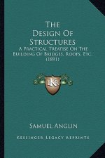 The Design Of Structures: A Practical Treatise On The Building Of Bridges, Roofs, Etc. (1891)