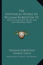 The Historical Works Of William Robertson V5: With An Account Of His Life And Writings (1813)