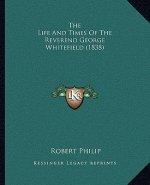The Life And Times Of The Reverend George Whitefield (1838)