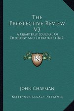 The Prospective Review V3: A Quarterly Journal Of Theology And Literature (1847)