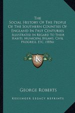 The Social History Of The People Of The Southern Counties Of England In Past Centuries: Illustrated In Regard To Their Habits, Municipal Bylaws, Civil