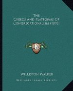The Creeds And Platforms Of Congregationalism (1893)