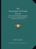 The Descendants Of Joseph Loomis: Who Came From Braintree, England In The Year 1638, And Settled In Windsor, Connecticut, In 1639 (1875)