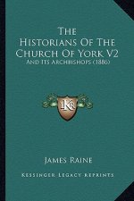 The Historians Of The Church Of York V2: And Its Archbishops (1886)