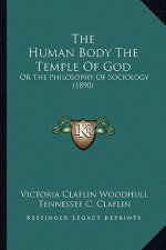 The Human Body The Temple Of God: Or The Philosophy Of Sociology (1890)