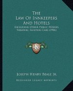 The Law Of Innkeepers And Hotels: Including Other Public Houses, Theaters, Sleeping Cars (1906)