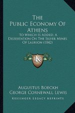 The Public Economy Of Athens: To Which Is Added, A Dissertation On The Silver Mines Of Laurion (1842)