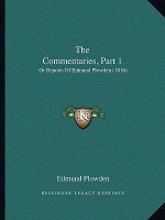 The Commentaries, Part 1: Or Reports Of Edmund Plowden (1816)