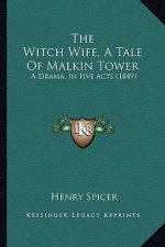 The Witch Wife, A Tale Of Malkin Tower: A Drama, In Five Acts (1849)