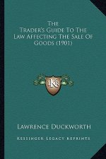 The Trader's Guide To The Law Affecting The Sale Of Goods (1901)