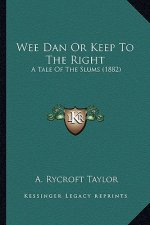 Wee Dan Or Keep To The Right: A Tale Of The Slums (1882)