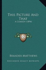 This Picture And That: A Comedy (1894)