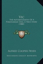 Vic: The Autobiography Of A Pomeranian Dog, A True Story (1880)