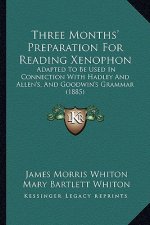 Three Months' Preparation For Reading Xenophon: Adapted To Be Used In Connection With Hadley And Allen's, And Goodwin's Grammar (1885)