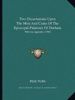 Two Dissertations Upon The Mint And Coins Of The Episcopal-Palatines Of Durham: With An Appendix (1780)