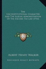 The Unconstitutional Character And The Illegal Administration Of The Income Tax Law (1914)