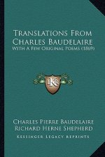 Translations From Charles Baudelaire: With A Few Original Poems (1869)