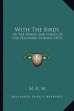With The Birds: Or The Homes And Habits Of Our Feathered Friends (1875)