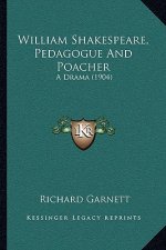 William Shakespeare, Pedagogue And Poacher: A Drama (1904)