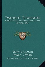 Twilight Thoughts: Stories For Children And Child-Lovers (1893)