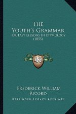 The Youth's Grammar: Or Easy Lessons In Etymology (1855)