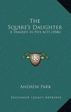 The Squire's Daughter: A Tragedy, In Five Acts (1846)