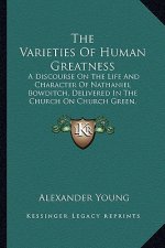 The Varieties of Human Greatness: A Discourse on the Life and Character of Nathaniel Bowditch, Delivered in the Church on Church Green, March 25, 1838