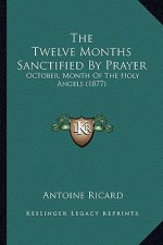 The Twelve Months Sanctified By Prayer: October, Month Of The Holy Angels (1877)