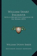William Sharp, Engraver: With A Descriptive Catalogue Of His Works (1875)
