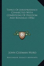 Topics Of Jurisprudence Connected With Conditions Of Freedom And Bondage (1856)