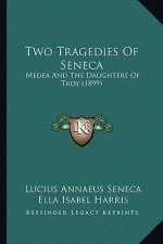Two Tragedies Of Seneca: Medea And The Daughters Of Troy (1899)