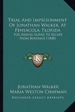 Trial And Imprisonment Of Jonathan Walker, At Pensacola, Florida: For Aiding Slaves To Escape From Bondage (1848)