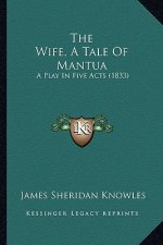 The Wife, a Tale of Mantua: A Play in Five Acts (1833)