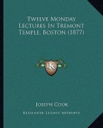 Twelve Monday Lectures in Tremont Temple, Boston (1877)