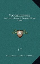 Woodsorrel: Or Leaves From A Retired Home (1856)