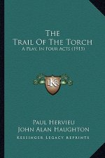 The Trail of the Torch: A Play, in Four Acts (1915)