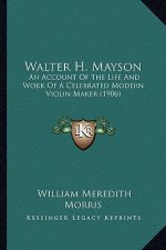 Walter H. Mayson: An Account of the Life and Work of a Celebrated Modern Violin Maker (1906)