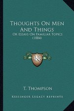 Thoughts on Men and Things: Or Essays on Familiar Topics (1884)
